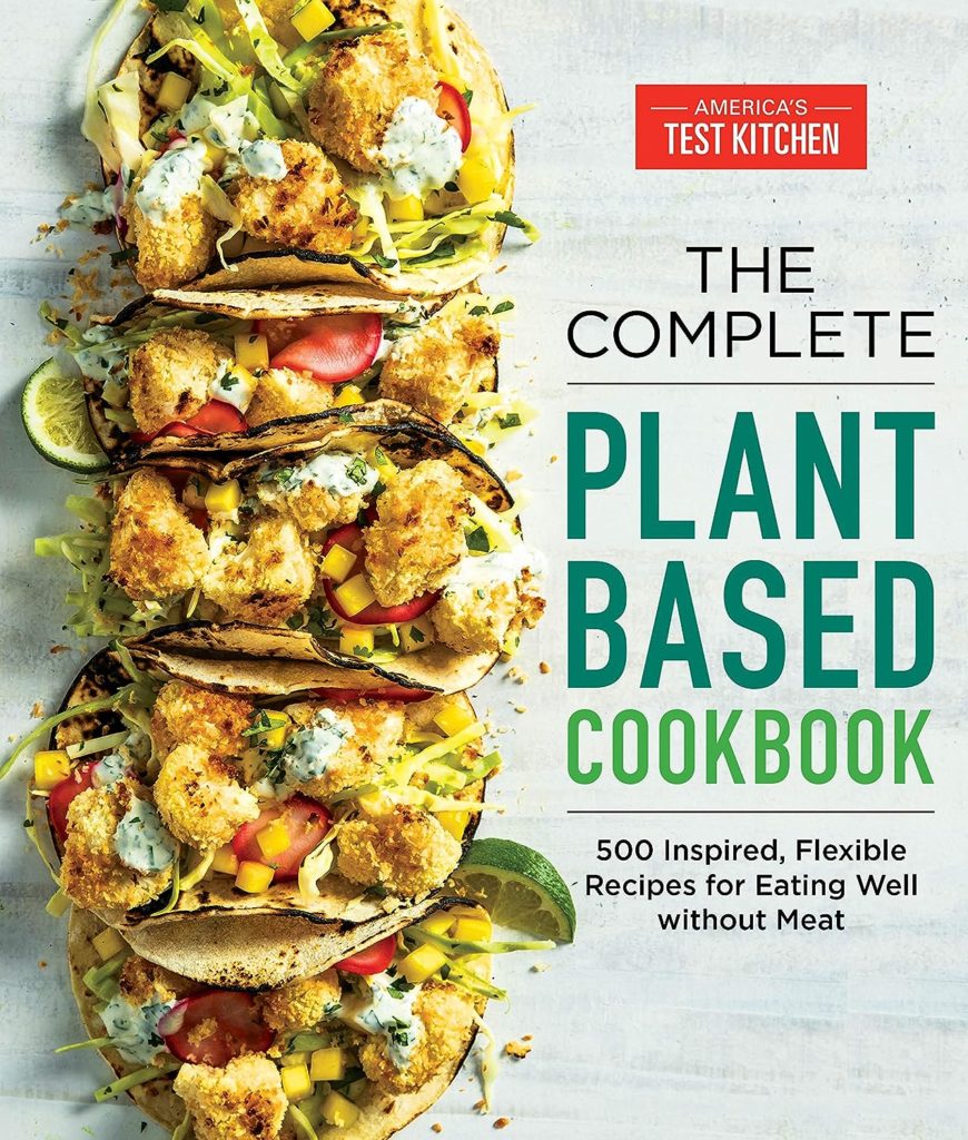 The Complete Plant-Based Cookbook: 500 Inspired, Flexible Recipes for Eating Well Without Meat (The Complete ATK Cookbook Series)